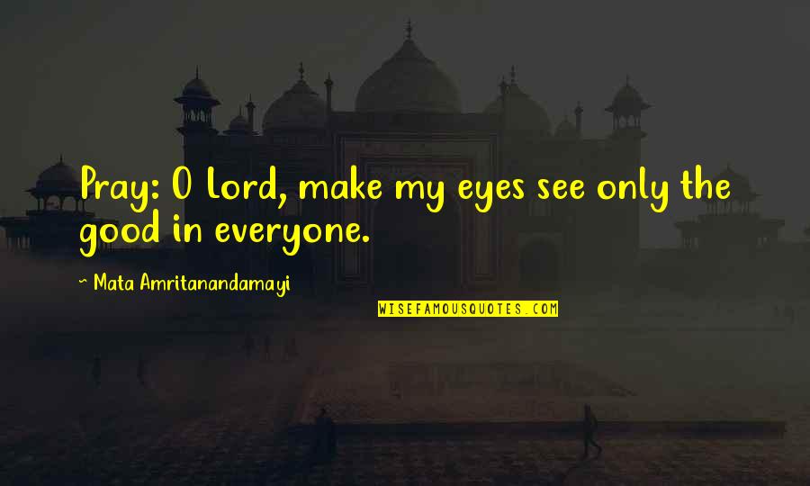 The Clay Marble Quotes By Mata Amritanandamayi: Pray: O Lord, make my eyes see only