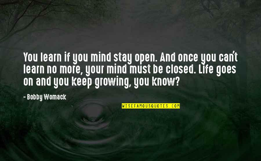 The Closed Mind Quotes By Bobby Womack: You learn if you mind stay open. And