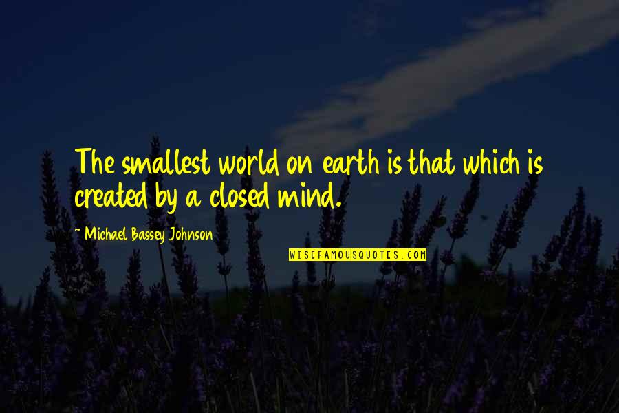 The Closed Mind Quotes By Michael Bassey Johnson: The smallest world on earth is that which