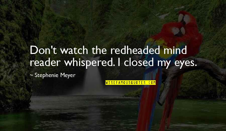 The Closed Mind Quotes By Stephenie Meyer: Don't watch the redheaded mind reader whispered. I