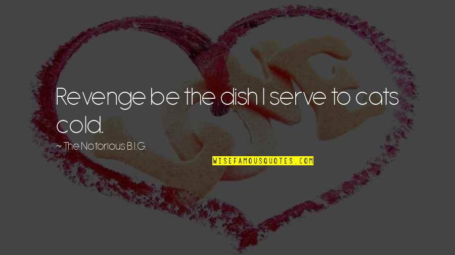 The Cold Dish Quotes By The Notorious B.I.G.: Revenge be the dish I serve to cats