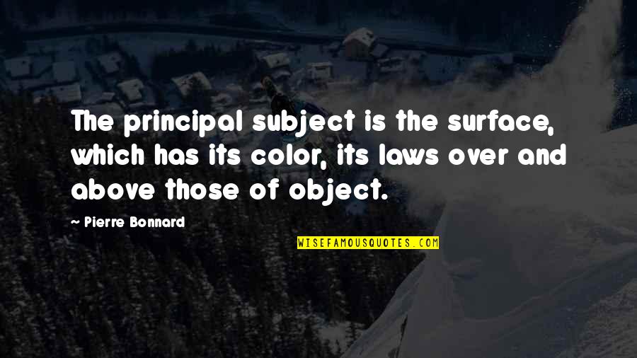 The Color Of Law Quotes By Pierre Bonnard: The principal subject is the surface, which has