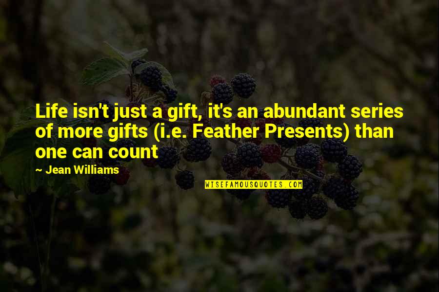 The Complete Life's Little Instruction Book Quotes By Jean Williams: Life isn't just a gift, it's an abundant