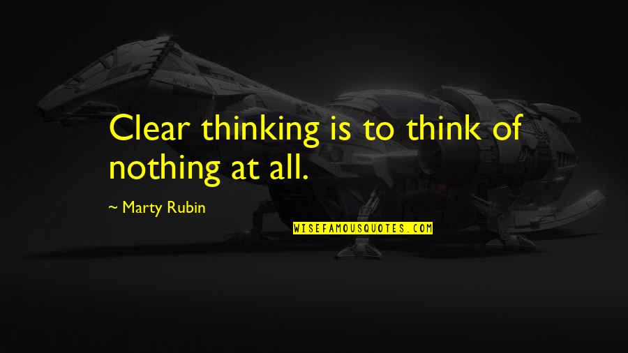 The Constant Gardener Quotes By Marty Rubin: Clear thinking is to think of nothing at