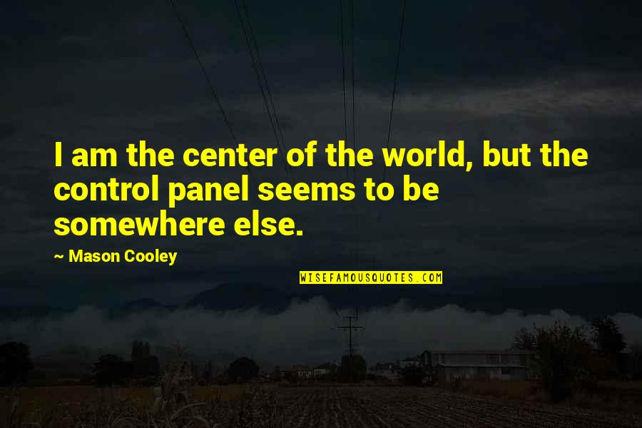 The Control Panel Quotes By Mason Cooley: I am the center of the world, but