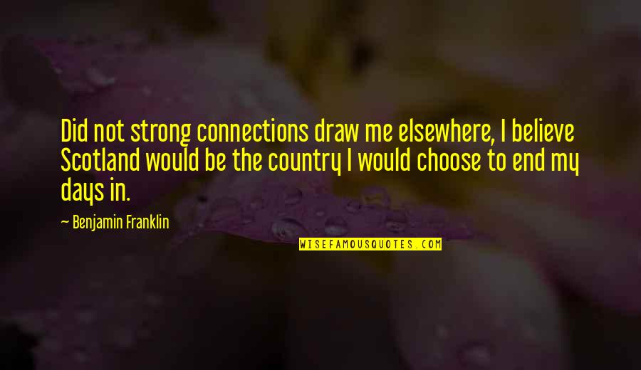 The Country Quotes By Benjamin Franklin: Did not strong connections draw me elsewhere, I