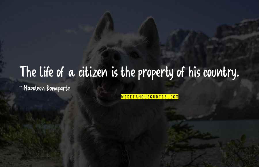 The Country Quotes By Napoleon Bonaparte: The life of a citizen is the property