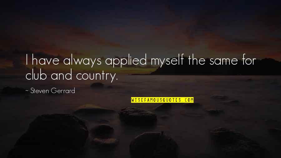 The Country Quotes By Steven Gerrard: I have always applied myself the same for