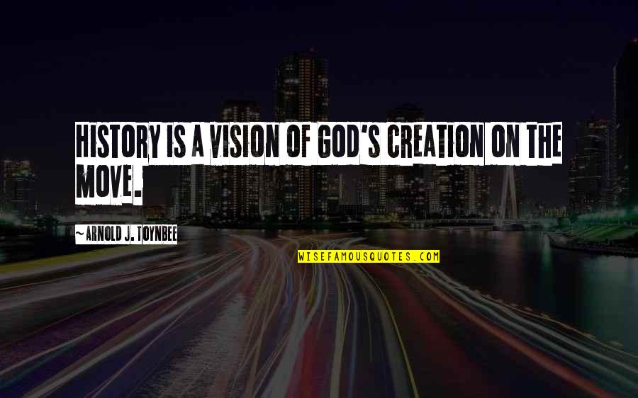 The Creation Of God Quotes By Arnold J. Toynbee: History is a vision of God's creation on