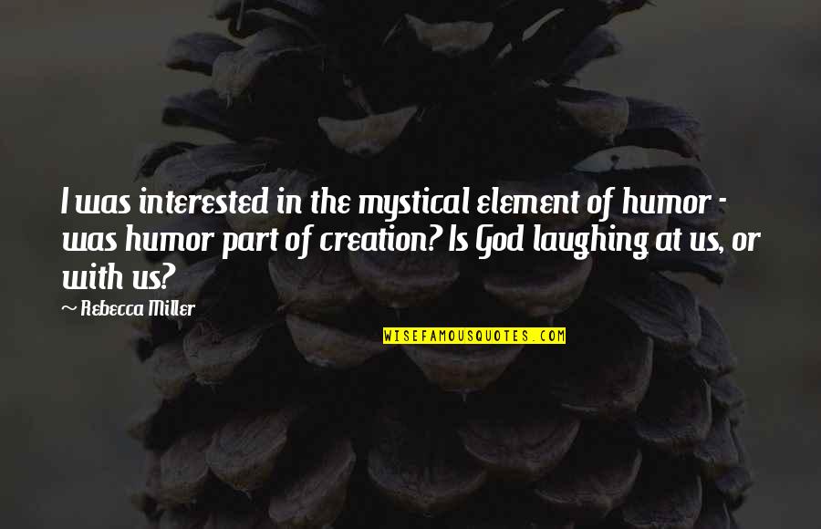 The Creation Of God Quotes By Rebecca Miller: I was interested in the mystical element of