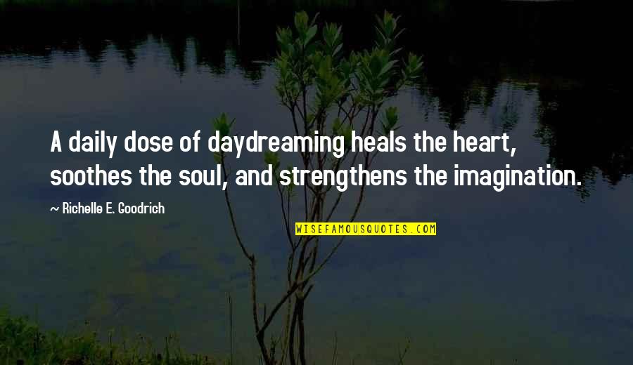 The Daily Dose 1 Quotes By Richelle E. Goodrich: A daily dose of daydreaming heals the heart,