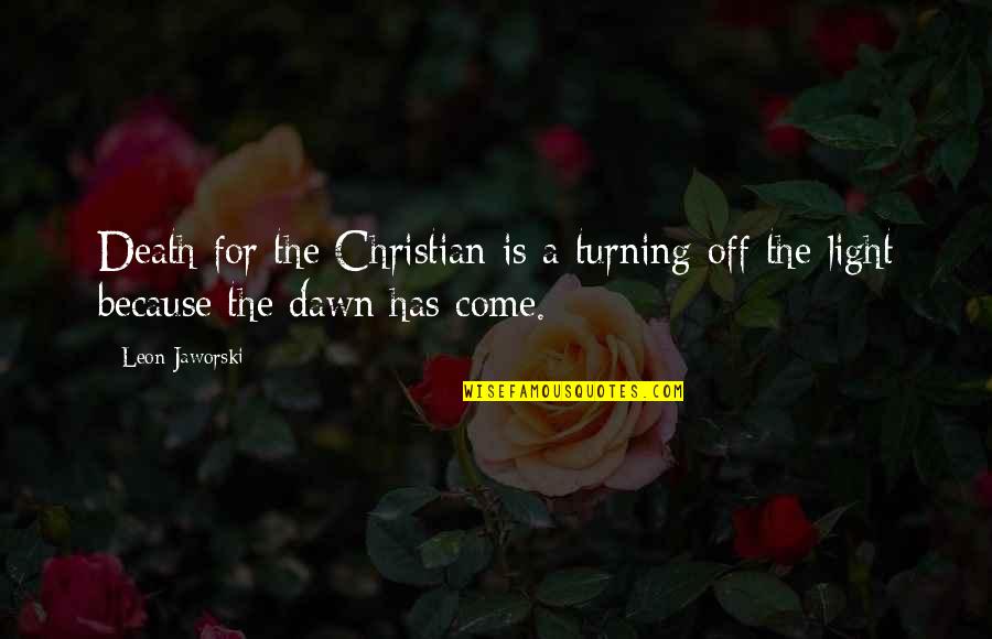 The Dawn Has Come Quotes By Leon Jaworski: Death for the Christian is a turning off