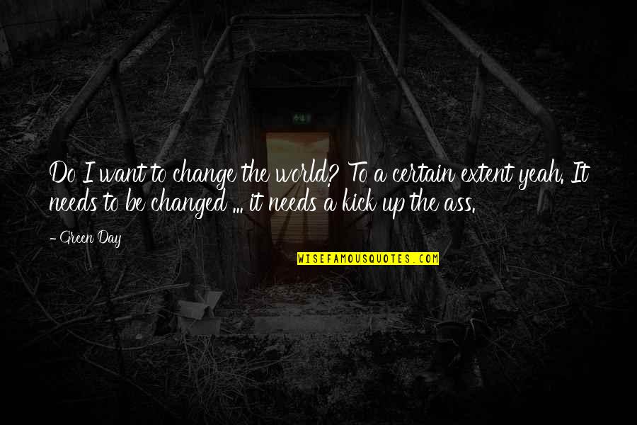 The Day Was Awesome Quotes By Green Day: Do I want to change the world? To