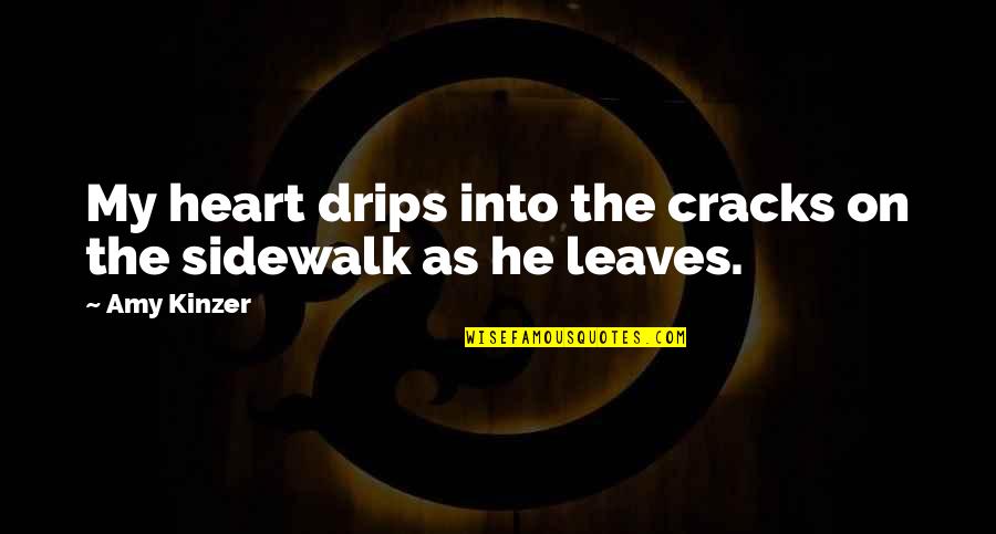 The Day Will Come When You Wont Be Quotes By Amy Kinzer: My heart drips into the cracks on the