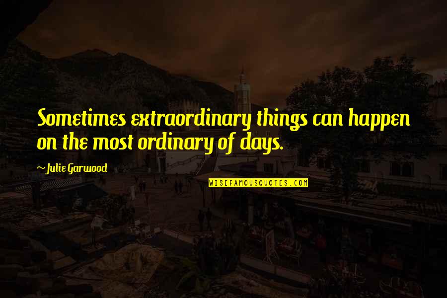 The Days Quotes By Julie Garwood: Sometimes extraordinary things can happen on the most