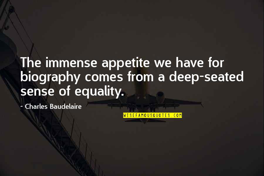 The Deep Quotes By Charles Baudelaire: The immense appetite we have for biography comes