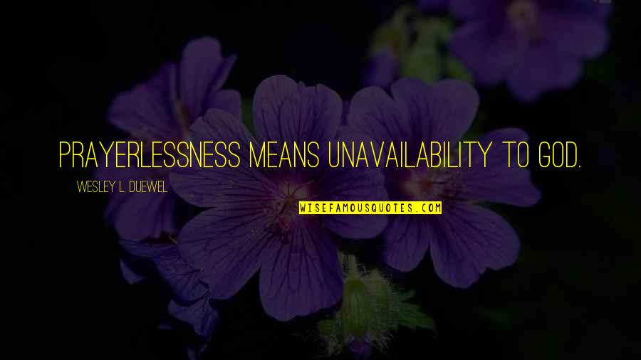 The Depressed Person Quotes By Wesley L. Duewel: Prayerlessness means unavailability to God.