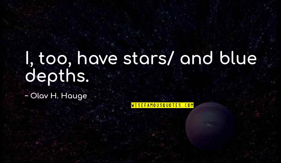 The Depth Of Blue Quotes By Olav H. Hauge: I, too, have stars/ and blue depths.