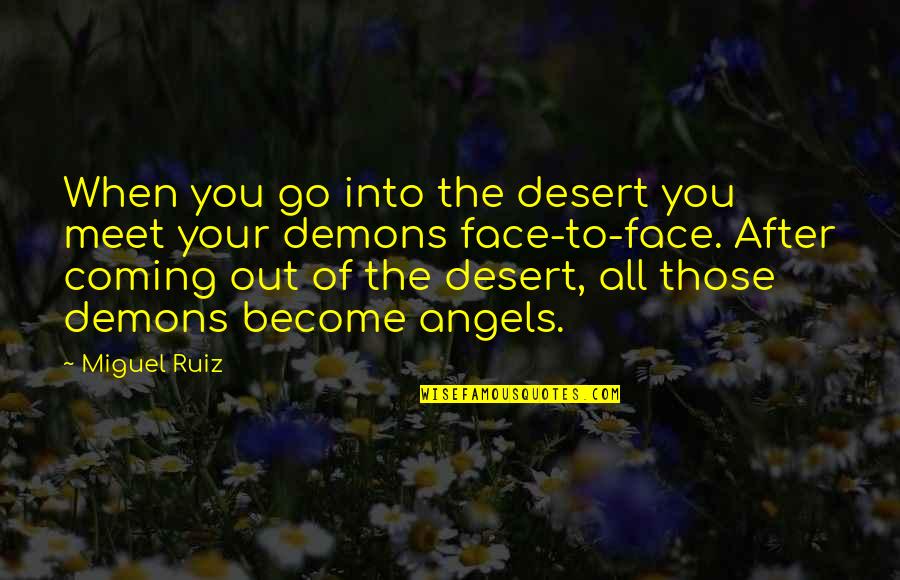 The Desert Quotes By Miguel Ruiz: When you go into the desert you meet