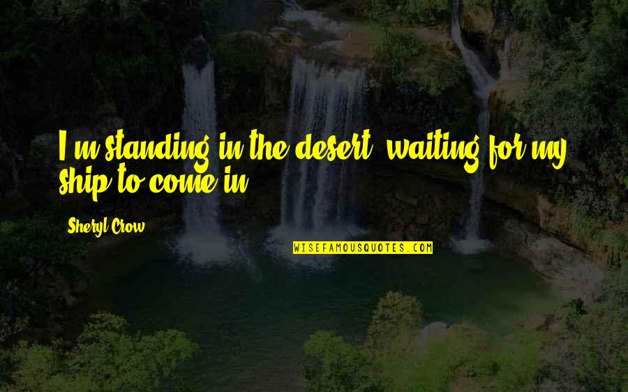 The Desert Quotes By Sheryl Crow: I'm standing in the desert, waiting for my