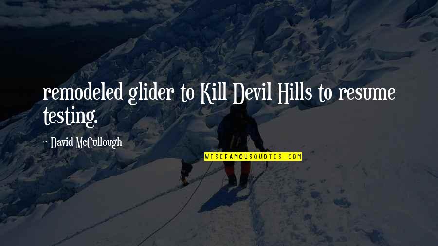 The Devil Testing You Quotes By David McCullough: remodeled glider to Kill Devil Hills to resume