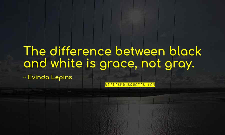 The Difference Between Quotes By Evinda Lepins: The difference between black and white is grace,