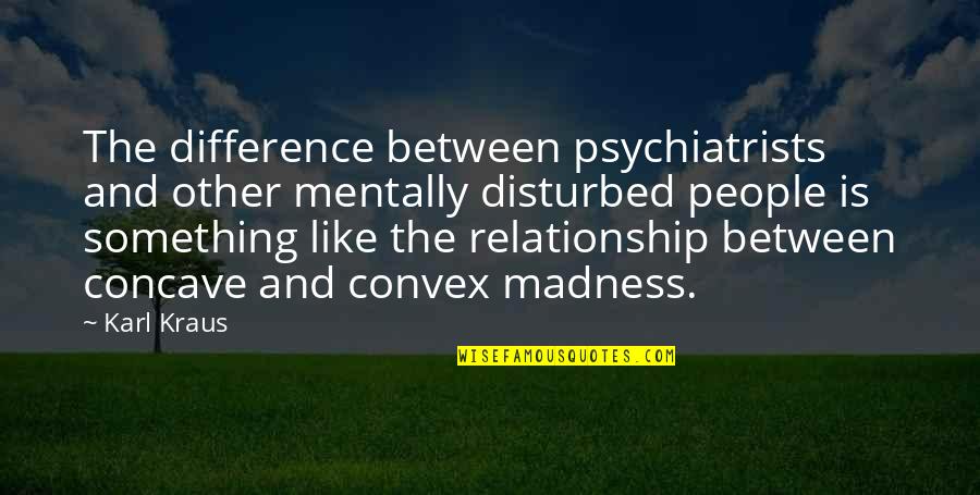 The Difference Between Quotes By Karl Kraus: The difference between psychiatrists and other mentally disturbed