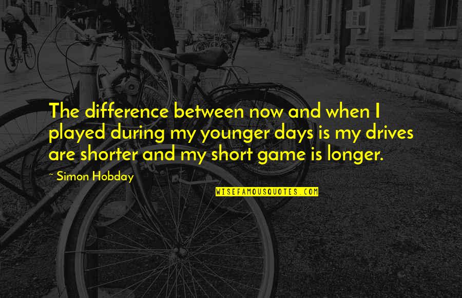 The Difference Between Quotes By Simon Hobday: The difference between now and when I played