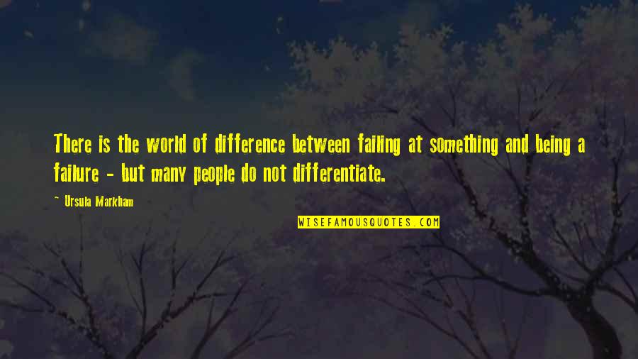 The Difference Between Quotes By Ursula Markham: There is the world of difference between failing