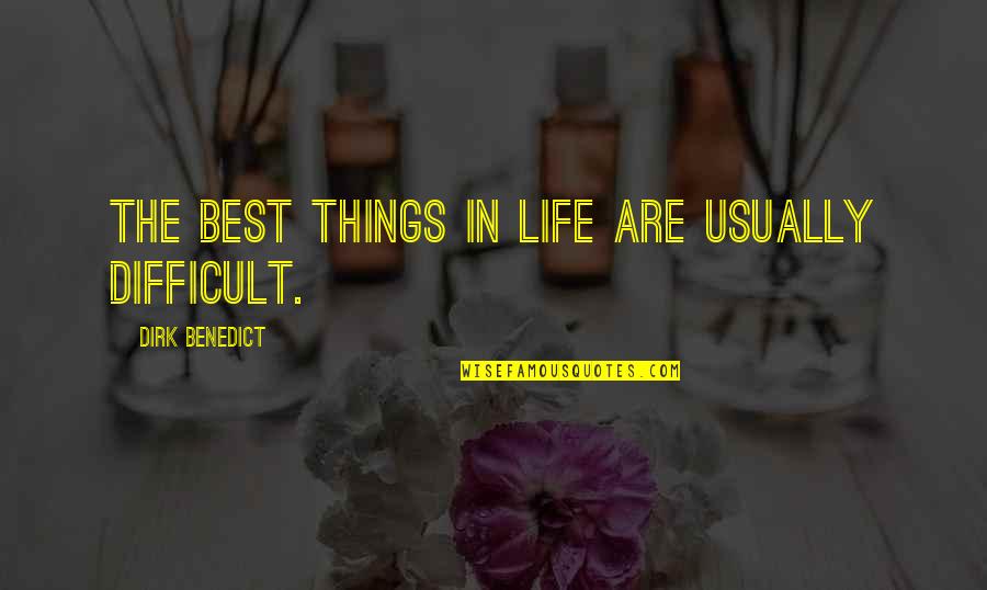 The Difficult Quotes By Dirk Benedict: The best things in life are usually difficult.