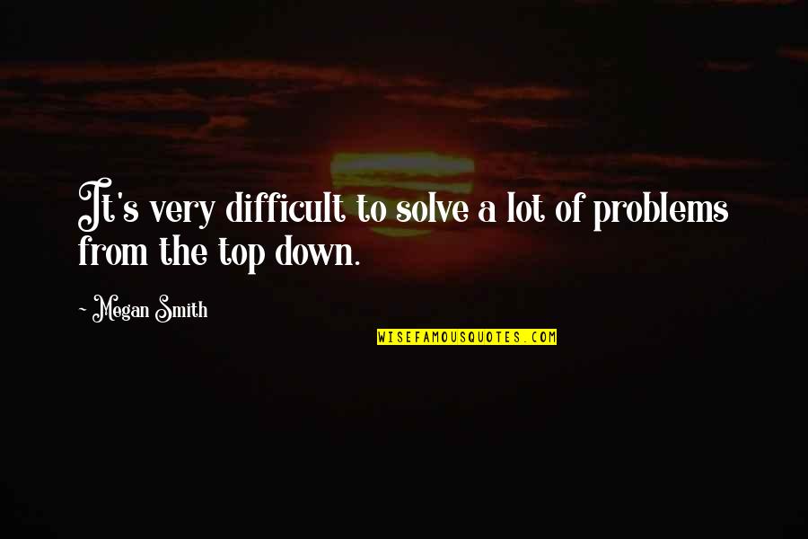 The Difficult Quotes By Megan Smith: It's very difficult to solve a lot of