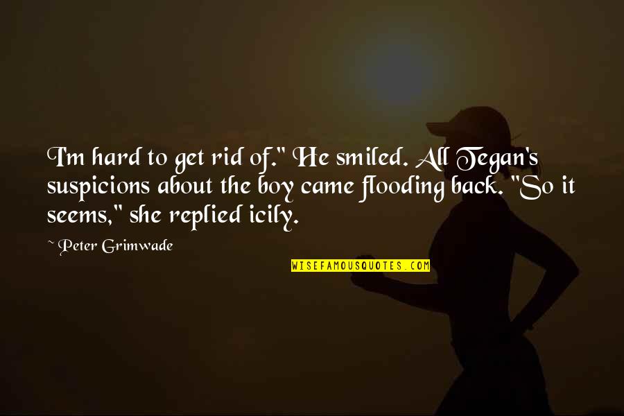 The Doctor Quotes By Peter Grimwade: I'm hard to get rid of." He smiled.