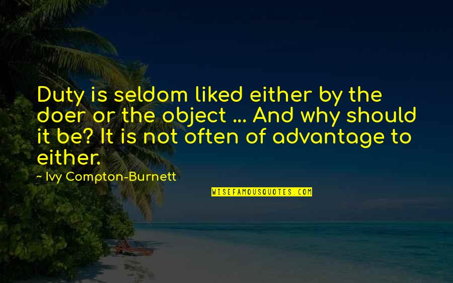 The Doers Quotes By Ivy Compton-Burnett: Duty is seldom liked either by the doer