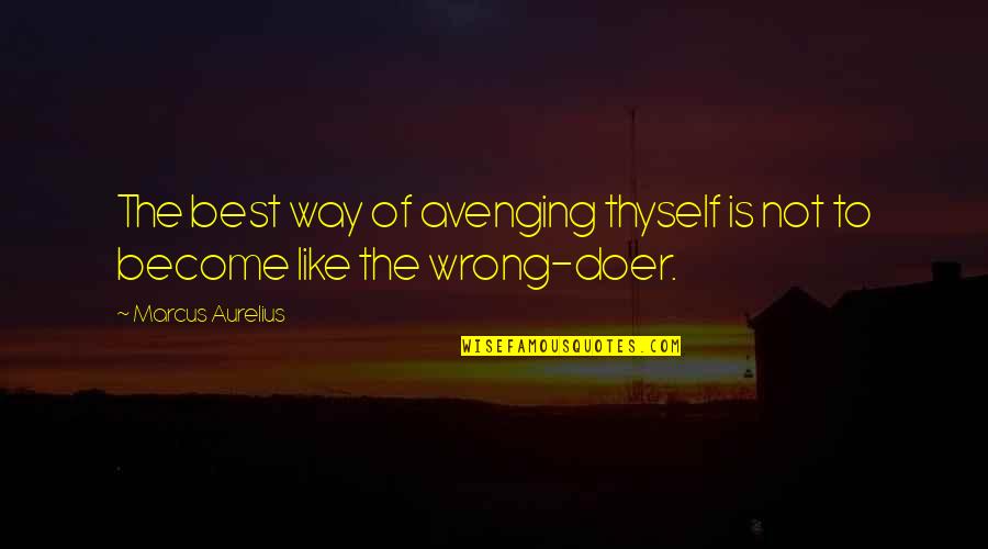 The Doers Quotes By Marcus Aurelius: The best way of avenging thyself is not