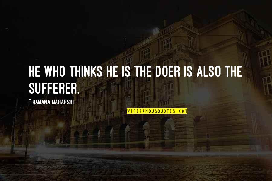 The Doers Quotes By Ramana Maharshi: He who thinks he is the doer is