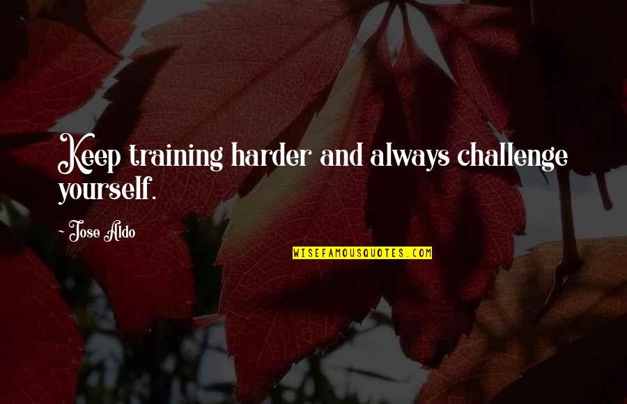 The Dreamers Isabelle Quotes By Jose Aldo: Keep training harder and always challenge yourself.