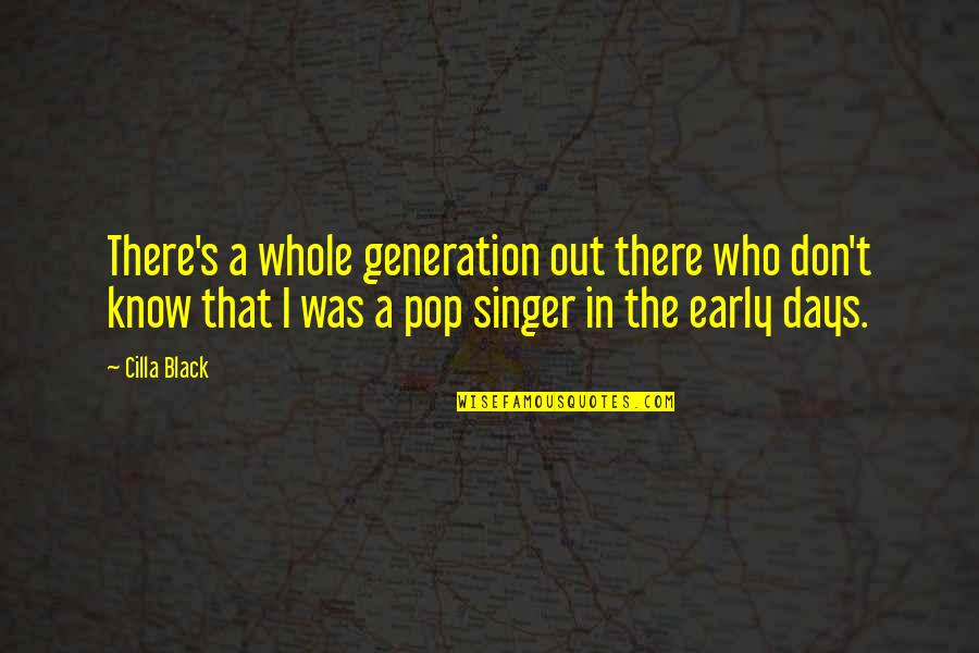 The Early Days Quotes By Cilla Black: There's a whole generation out there who don't