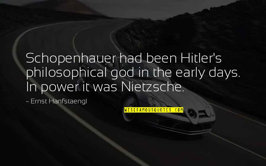 The Early Days Quotes By Ernst Hanfstaengl: Schopenhauer had been Hitler's philosophical god in the