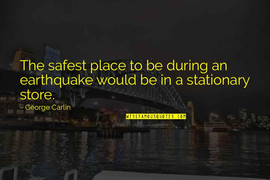 The Earthquake Quotes By George Carlin: The safest place to be during an earthquake