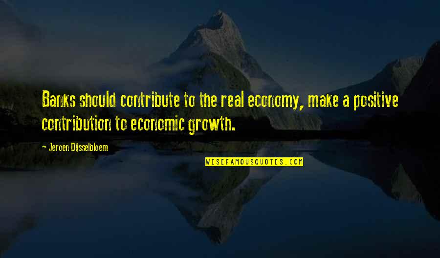 The Economic Growth Quotes By Jeroen Dijsselbloem: Banks should contribute to the real economy, make