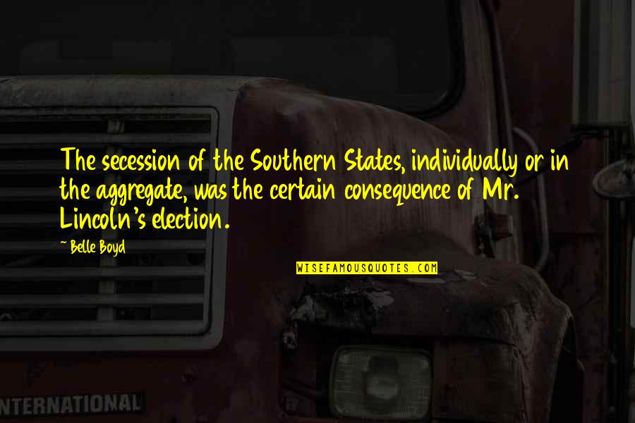 The Election Quotes By Belle Boyd: The secession of the Southern States, individually or