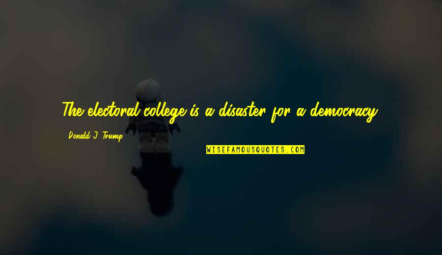 The Electoral College Quotes By Donald J. Trump: The electoral college is a disaster for a