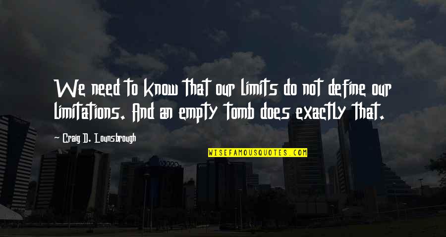 The Empty Tomb Quotes By Craig D. Lounsbrough: We need to know that our limits do