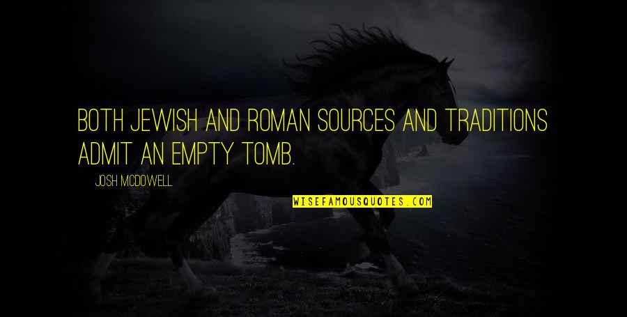 The Empty Tomb Quotes By Josh McDowell: Both Jewish and Roman sources and traditions admit