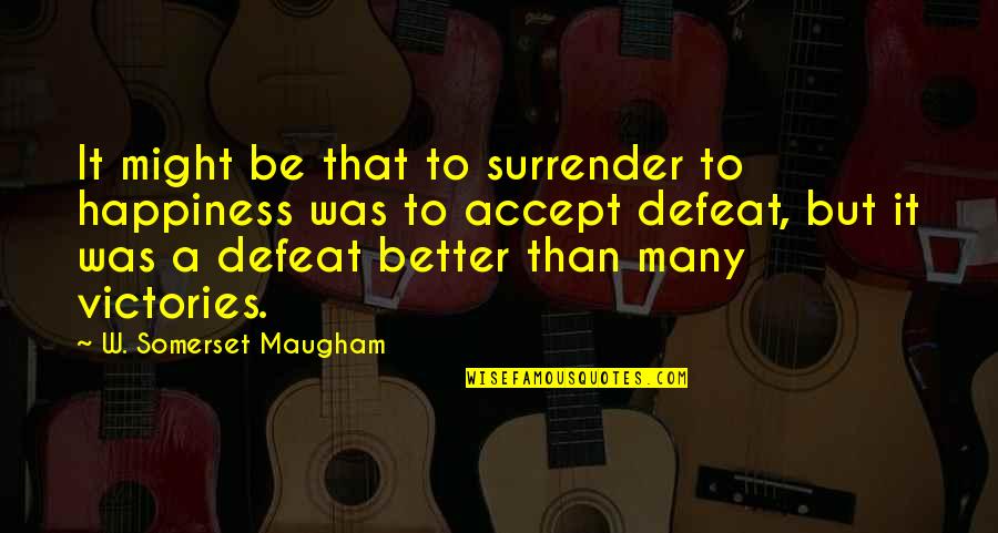 The Ethical Treatment Of Animals Quotes By W. Somerset Maugham: It might be that to surrender to happiness