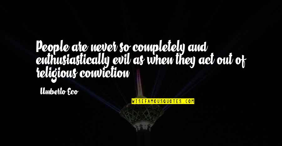 The Evil Of Religion Quotes By Umberto Eco: People are never so completely and enthusiastically evil