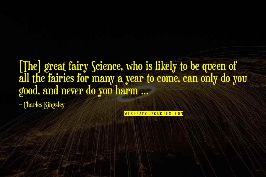 The Fairy Queen Quotes By Charles Kingsley: [The] great fairy Science, who is likely to