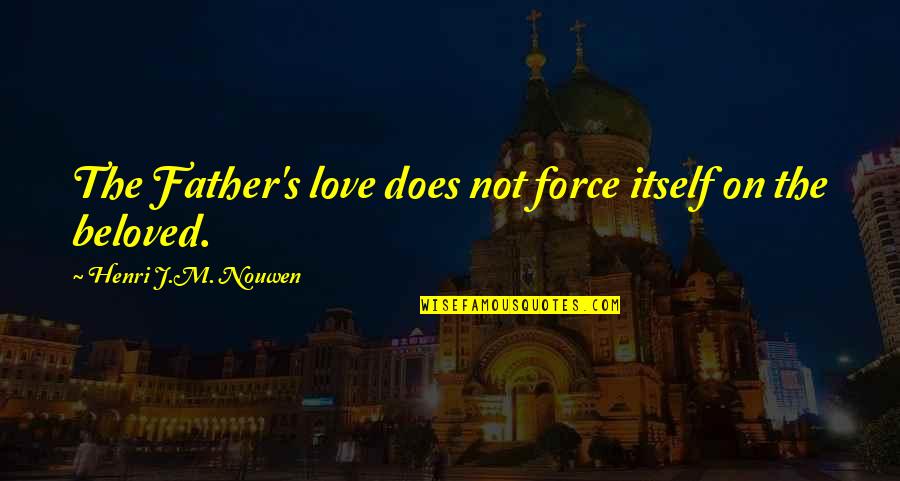 The Father's Love Quotes By Henri J.M. Nouwen: The Father's love does not force itself on