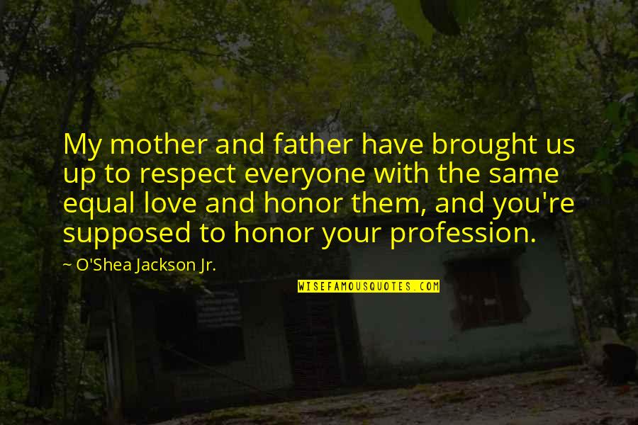 The Father's Love Quotes By O'Shea Jackson Jr.: My mother and father have brought us up