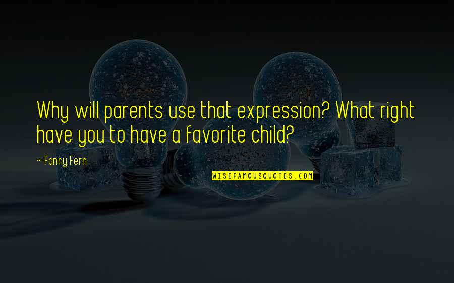 The Favorite Child Quotes By Fanny Fern: Why will parents use that expression? What right